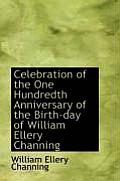 Celebration of the One Hundredth Anniversary of the Birth-Day of William Ellery Channing