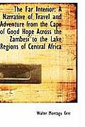 The Far Interior: A Narrative of Travel and Adventure from the Cape of Good Hope Across the Zambesi