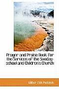 Prayer and Praise Book for the Services of the Sunday-School and Children's Church