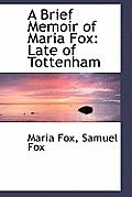 A Brief Memoir of Maria Fox: Late of Tottenham