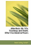 John Huss His Life Teachings & Death After Five Hundred Years