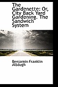 The Gardenette: Or, City Back Yard Gardening. the Sandwich System
