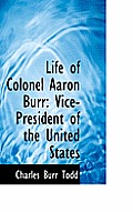 Life of Colonel Aaron Burr: Vice-President of the United States