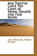 Ane Treatise Callit the Court of Venus: Deuidit Into Four Buikis