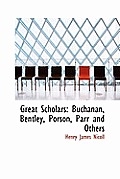 Great Scholars: Buchanan, Bentley, Porson, Parr and Others