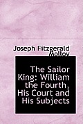 The Sailor King: William the Fourth, His Court and His Subjects