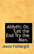 Aldyth; Or, 'Let the End Try the Man.'