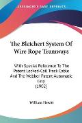 Bleichert System of Wire Rope Tramways With Special Reference to the Patent Locked Coil Track Cable & the Webber Patent Automatic Grip 1902