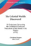 Celestial Worlds Discovered Or Conjectures Concerning the Inhabitants Plants & Productions of the Worlds in the Planets 1722