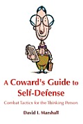 A Coward's Guide to Self-Defense: Combat Tactics for the Thinking Person