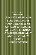A New Paradigm for Diagnosis and Treatment of AIDS in South Africa Utilizing a Sociologically and Globally Based Perspective