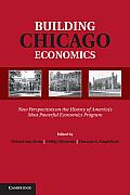 Building Chicago Economics New Perspectives on the History of Americas Most Powerful Economics Program