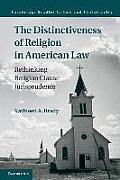 The Distinctiveness of Religion in American Law: Rethinking Religion Clause Jurisprudence