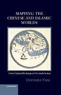 Mapping the Chinese & Islamic Worlds Cross Cultural Exchange in Pre Modern Asia