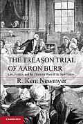 The Treason Trial of Aaron Burr: Law, Politics, and the Character Wars of the New Nation