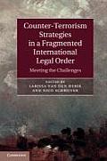 Counter-Terrorism Strategies in a Fragmented International Legal Order: Meeting the Challenges