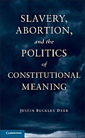 Slavery, Abortion, and the Politics of Constitutional Meaning