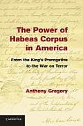 Power of Habeas Corpus in America From the Kings Prerogative to the War on Terror