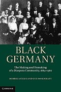 Black Germany: The Making and Unmaking of a Diaspora Community, 1884-1960