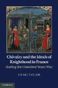 Chivalry and the Ideals of Knighthood in France During the Hundred Years War