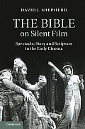 The Bible on Silent Film: Spectacle, Story and Scripture in the Early Cinema