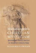 Michelangelo's Christian Mysticism: Spirituality, Poetry and Art in Sixteenth-Century Italy