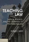 Teaching Law: Justice, Politics, and the Demands of Professionalism
