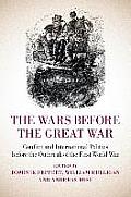 The Wars Before the Great War: Conflict and International Politics Before the Outbreak of the First World War