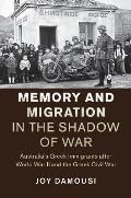 Memory and Migration in the Shadow of War: Australia's Greek Immigrants After World War II and the Greek Civil War