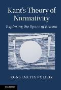 Kant's Theory of Normativity: Exploring the Space of Reason
