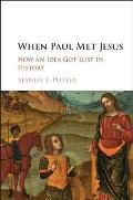 When Paul Met Jesus: How an Idea Got Lost in History