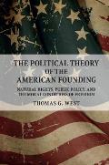 The Political Theory of the American Founding: Natural Rights, Public Policy, and the Moral Conditions of Freedom