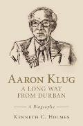 Aaron Klug - A Long Way from Durban: A Biography