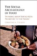 The Social Archaeology of Food: Thinking about Eating from Prehistory to the Present