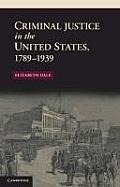 Criminal Justice in the United States 1789 1939