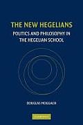 The New Hegelians: Politics and Philosophy in the Hegelian School