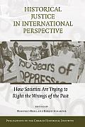 Historical Justice in International Perspective: How Societies Are Trying to Right the Wrongs of the Past