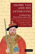 Henry VIII and His Afterlives: Literature, Politics, and Art. Edited by Mark Rankin, Christopher Highley, John N. King