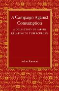 A Campaign Against Consumption: A Collection of Papers Relating to Tuberculosis