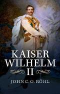 Kaiser Wilhelm II A Concise Life