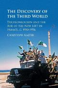 The Discovery of the Third World: Decolonization and the Rise of the New Left in France, C.1950-1976