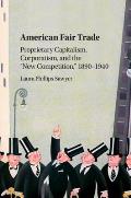 American Fair Trade: Proprietary Capitalism, Corporatism, and the 'New Competition, ' 1890-1940