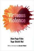 Virtuous Violence Hurting & Killing To Create Sustain End & Honor Social Relationships
