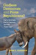 Godless Democrats & Pious Republicans Party Activists Party Capture & the God Gap