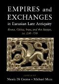 Empires and Exchanges in Eurasian Late Antiquity: Rome, China, Iran, and the Steppe, Ca. 250-750
