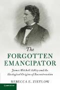 The Forgotten Emancipator: James Mitchell Ashley and the Ideological Origins of Reconstruction