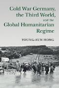 Cold War Germany, the Third World, and the Global Humanitarian Regime