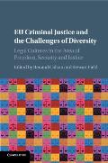 Eu Criminal Justice and the Challenges of Diversity: Legal Cultures in the Area of Freedom, Security and Justice