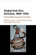 Global Anti-Vice Activism, 1890-1950: Fighting Drinks, Drugs, and 'Immorality'