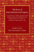 The Book of Matriculations and Degrees: A Catalogue of Those Who Have Been Matriculated or Been Admitted to Any Degree in the University of Cambridge